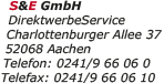 S&E GmbH / DirektwerbeService / Charlottenburger Allee 37 / 52068 Aachen / Telefon: 0241/9 66 06 0 / Telefax: 0241/9 66 06 10